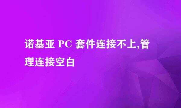 诺基亚 PC 套件连接不上,管理连接空白