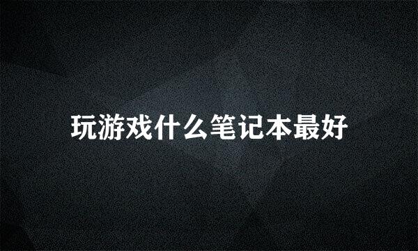 玩游戏什么笔记本最好