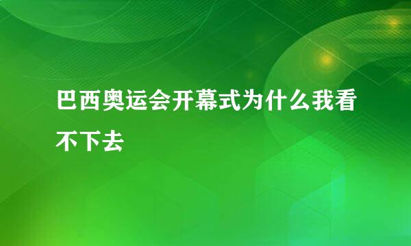 巴西奥运会开幕式为什么我看不下去