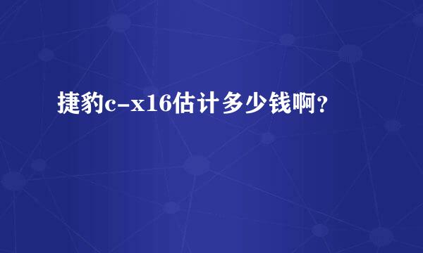 捷豹c-x16估计多少钱啊？