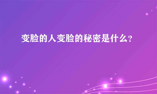 变脸的人变脸的秘密是什么？