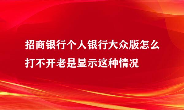 招商银行个人银行大众版怎么打不开老是显示这种情况