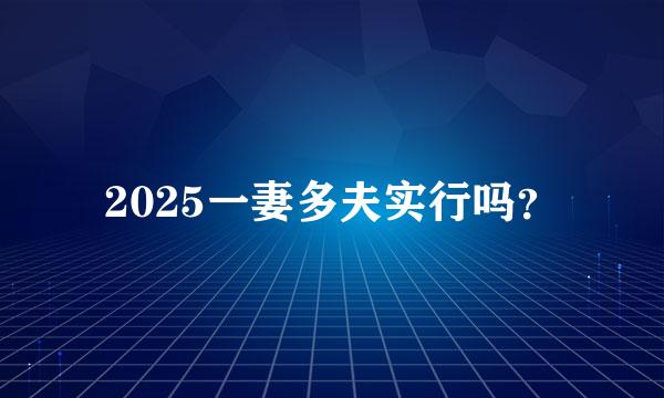 2025一妻多夫实行吗？