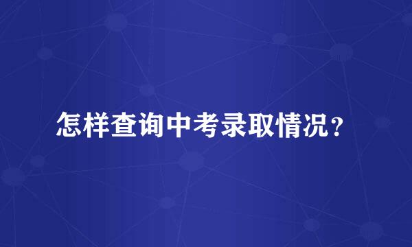 怎样查询中考录取情况？