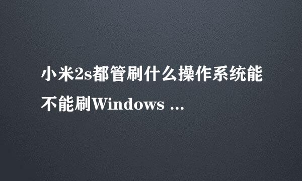 小米2s都管刷什么操作系统能不能刷Windows phone系统