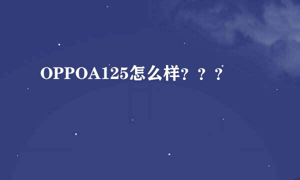 OPPOA125怎么样？？？