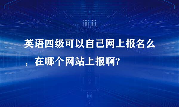 英语四级可以自己网上报名么，在哪个网站上报啊?