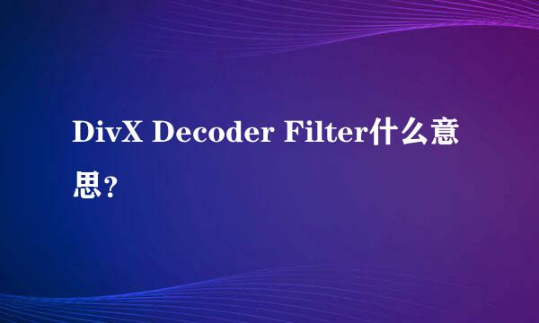 DivX Decoder Filter什么意思？