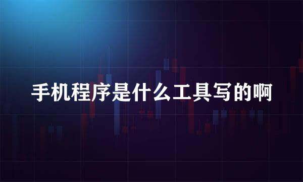 手机程序是什么工具写的啊