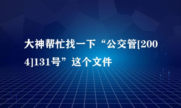 大神帮忙找一下“公交管[2004]131号”这个文件