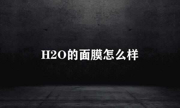 H2O的面膜怎么样