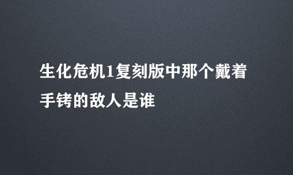 生化危机1复刻版中那个戴着手铐的敌人是谁