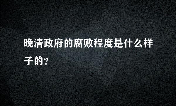 晚清政府的腐败程度是什么样子的？