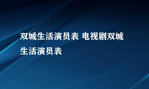 双城生活演员表 电视剧双城生活演员表