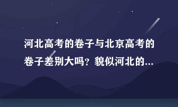 河北高考的卷子与北京高考的卷子差别大吗？貌似河北的是全国1卷