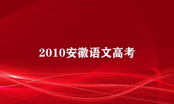 2010安徽语文高考