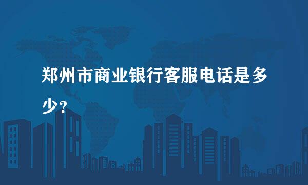 郑州市商业银行客服电话是多少？