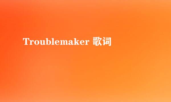 Troublemaker 歌词