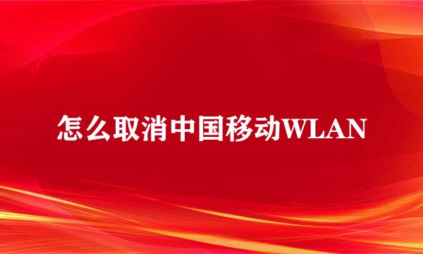 怎么取消中国移动WLAN