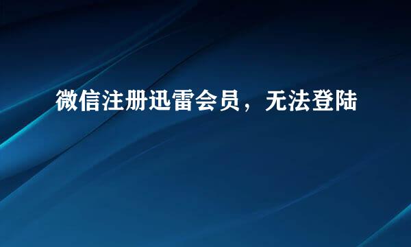 微信注册迅雷会员，无法登陆