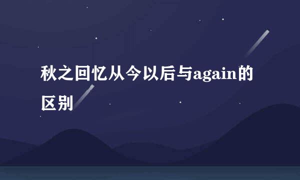 秋之回忆从今以后与again的区别