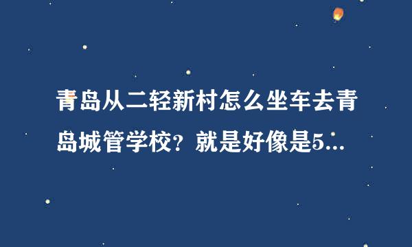 青岛从二轻新村怎么坐车去青岛城管学校？就是好像是55中！急！请明白人回答