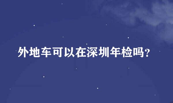 外地车可以在深圳年检吗？