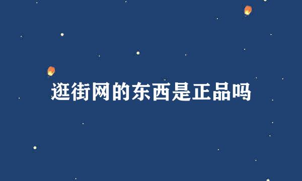 逛街网的东西是正品吗