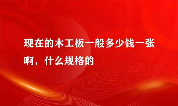 现在的木工板一般多少钱一张啊，什么规格的