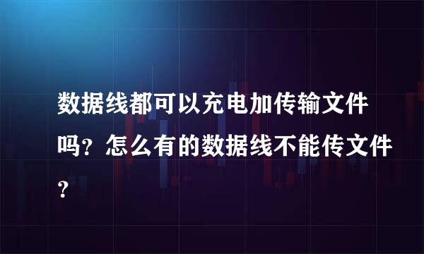 数据线都可以充电加传输文件吗？怎么有的数据线不能传文件？