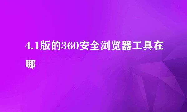 4.1版的360安全浏览器工具在哪