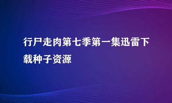 行尸走肉第七季第一集迅雷下载种子资源