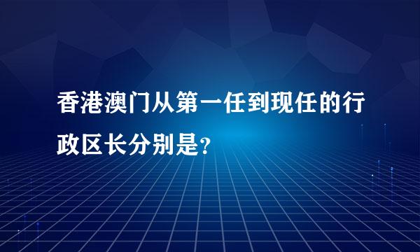 香港澳门从第一任到现任的行政区长分别是？