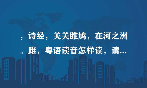 ，诗经，关关雎鸠，在河之洲。雎，粤语读音怎样读，请各位帮忙