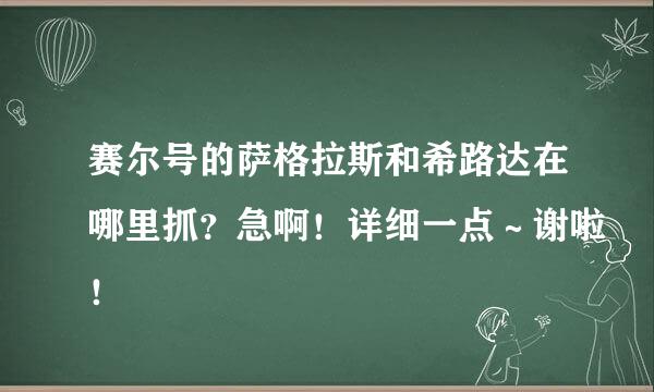 赛尔号的萨格拉斯和希路达在哪里抓？急啊！详细一点～谢啦！