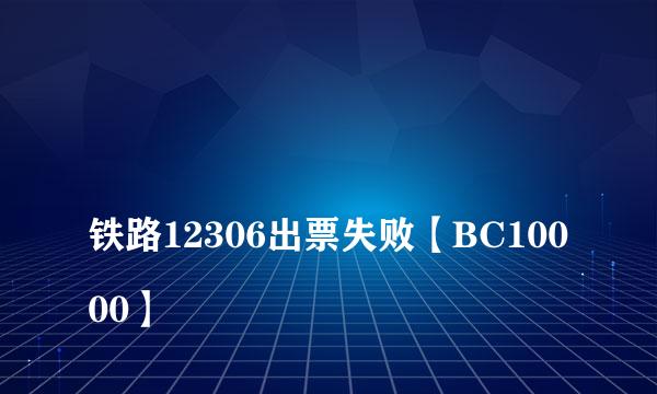 
铁路12306出票失败【BC10000】
