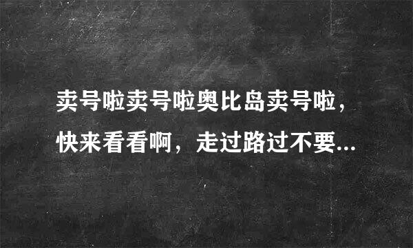 卖号啦卖号啦奥比岛卖号啦，快来看看啊，走过路过不要错过，奥比名字叫灿灿精灵2 超好的啊