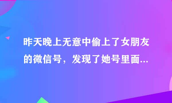 昨天晚上无意中偷上了女朋友的微信号，发现了她号里面有一个很暧昧的异性，评论里面叫我女朋友做老婆的。