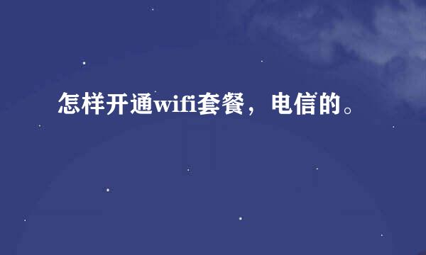 怎样开通wifi套餐，电信的。