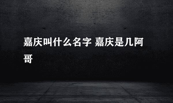 嘉庆叫什么名字 嘉庆是几阿哥