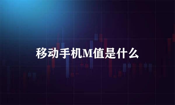 移动手机M值是什么