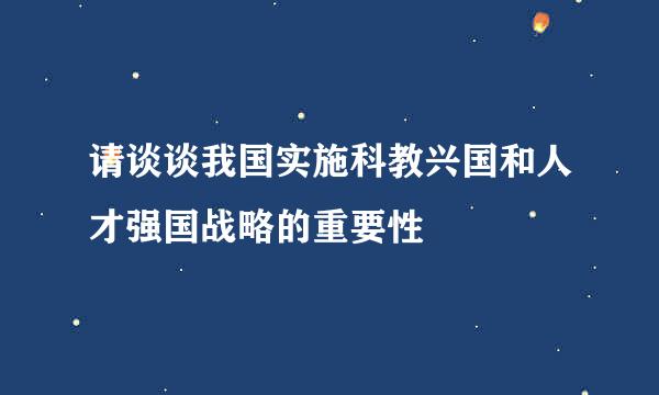 请谈谈我国实施科教兴国和人才强国战略的重要性