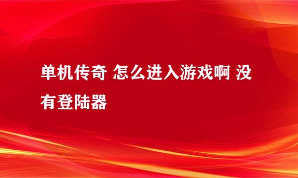 单机传奇 怎么进入游戏啊 没有登陆器