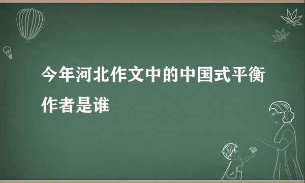 今年河北作文中的中国式平衡作者是谁