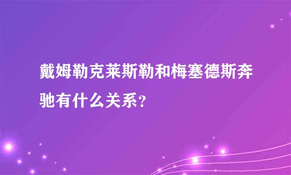 戴姆勒克莱斯勒和梅塞德斯奔驰有什么关系？