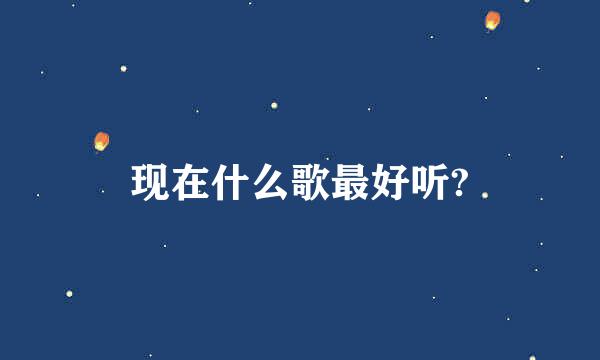 现在什么歌最好听?