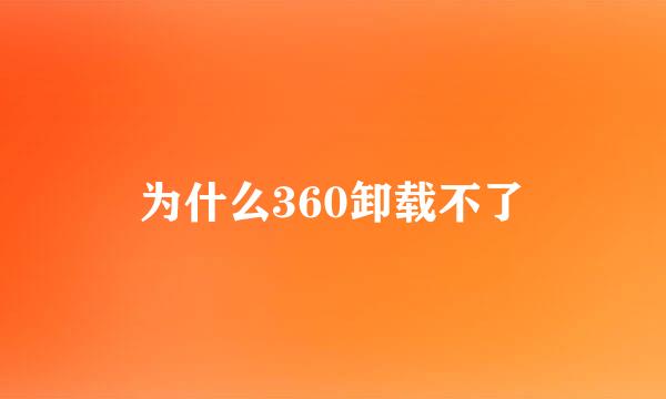 为什么360卸载不了