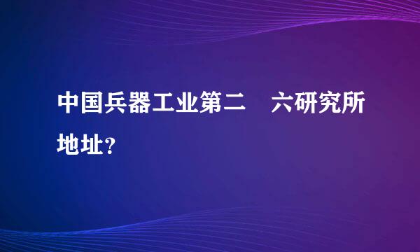 中国兵器工业第二〇六研究所地址？