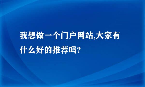 我想做一个门户网站,大家有什么好的推荐吗?