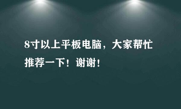 8寸以上平板电脑，大家帮忙推荐一下！谢谢！